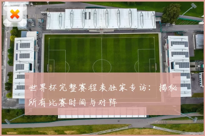 世界杯完整赛程表独家专访:揭秘所有比赛时间与对阵