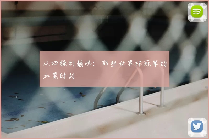 从四强到巅峰:那些世界杯冠军的加冕时刻