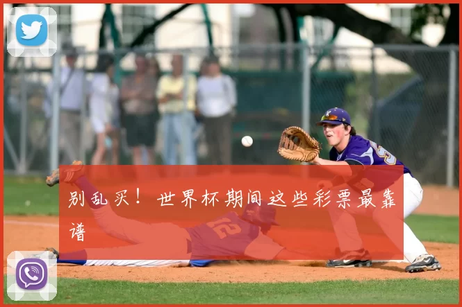 别乱买!世界杯期间这些彩票最靠谱