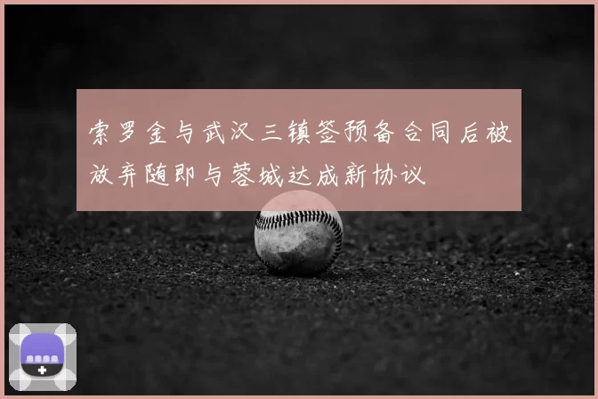 索罗金与武汉三镇签预备合同后被放弃随即与蓉城达成新协议