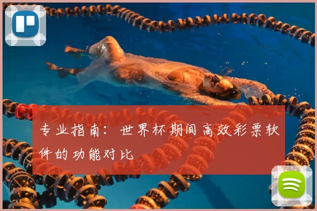 专业指南:世界杯期间高效彩票软件的功能对比