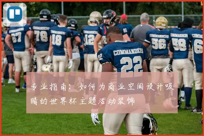 专业指南:如何为商业空间设计吸睛的世界杯主题活动装饰