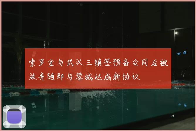 索罗金与武汉三镇签预备合同后被放弃随即与蓉城达成新协议