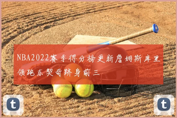 NBA2022赛季得分榜更新詹姆斯库里领跑东契奇跻身前三