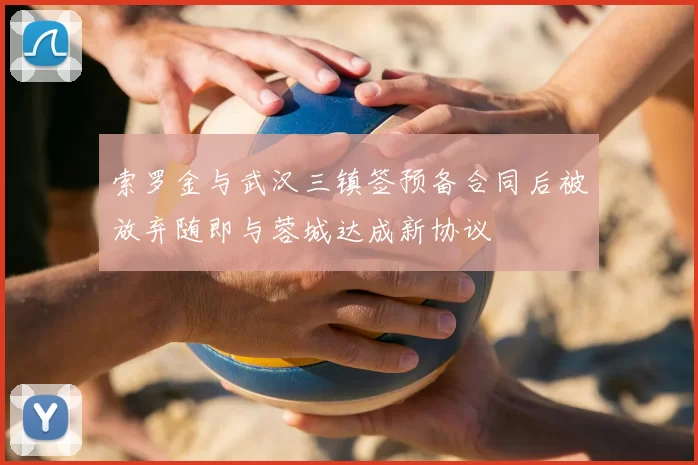 索罗金与武汉三镇签预备合同后被放弃随即与蓉城达成新协议
