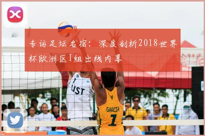 专访足坛名宿:深度剖析2018世界杯欧洲区I组出线内幕