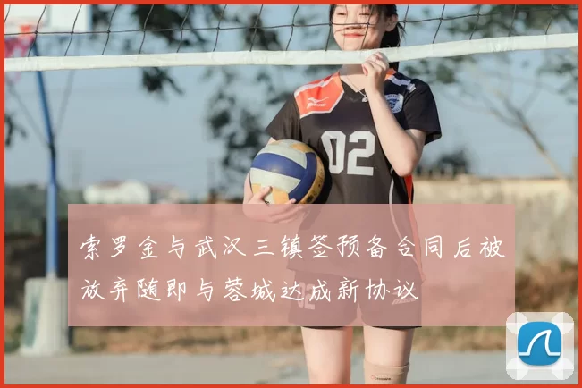 索罗金与武汉三镇签预备合同后被放弃随即与蓉城达成新协议